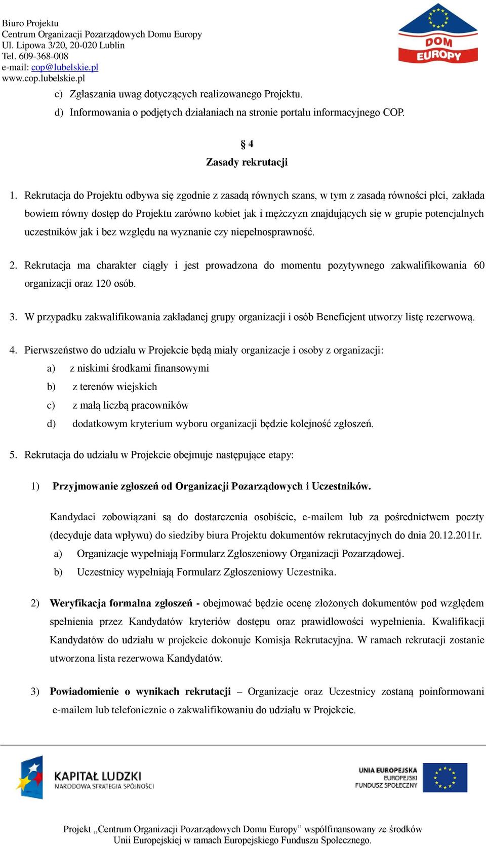 potencjalnych uczestników jak i bez względu na wyznanie czy niepełnosprawność. 2. Rekrutacja ma charakter ciągły i jest prowadzona do momentu pozytywnego zakwalifikowania 60 organizacji oraz 120 osób.