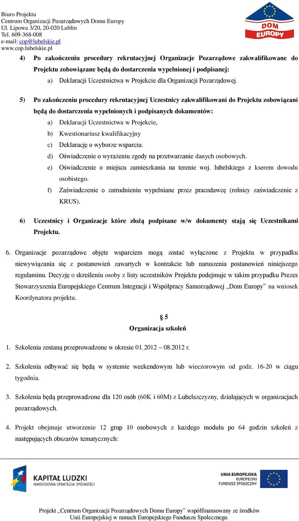 5) Po zakończeniu procedury rekrutacyjnej Uczestnicy zakwalifikowani do Projektu zobowiązani będą do dostarczenia wypełnionych i podpisanych dokumentów: a) Deklaracji Uczestnictwa w Projekcie, b)