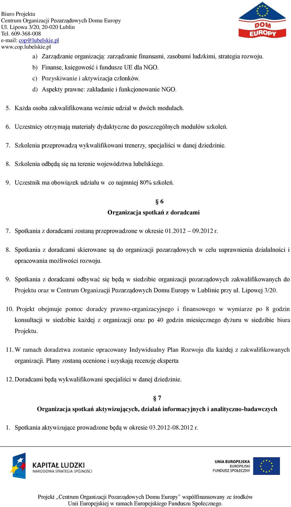 Szkolenia przeprowadzą wykwalifikowani trenerzy, specjaliści w danej dziedzinie. 8. Szkolenia odbędą się na terenie województwa lubelskiego. 9.
