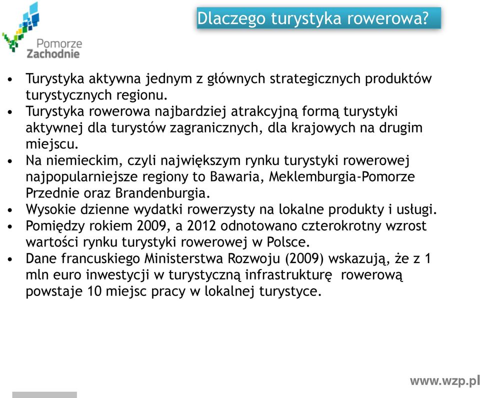 Na niemieckim, czyli największym rynku turystyki rowerowej najpopularniejsze regiony to Bawaria, Meklemburgia-Pomorze Przednie oraz Brandenburgia.