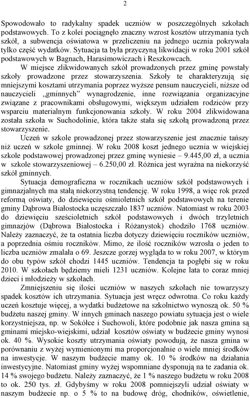 Sytuacja ta była przyczyną likwidacji w roku 2001 szkół podstawowych w Bagnach, Harasimowiczach i Reszkowcach.