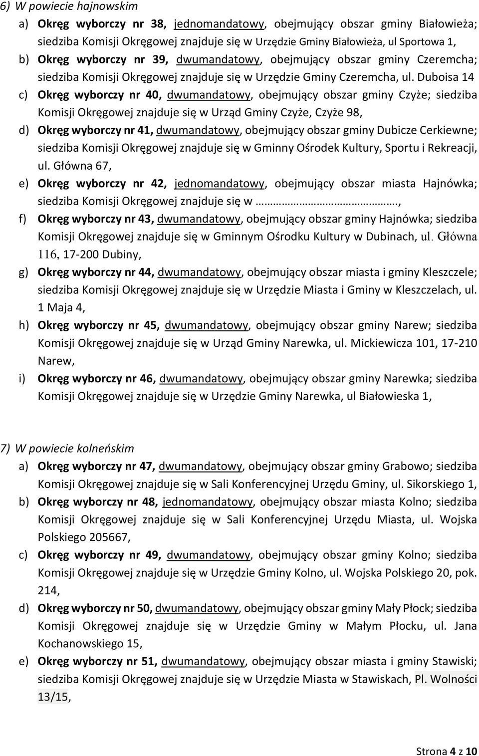 Duboisa 14 c) Okręg wyborczy nr 40, dwumandatowy, obejmujący obszar gminy Czyże; siedziba Komisji Okręgowej znajduje się w Urząd Gminy Czyże, Czyże 98, d) Okręg wyborczy nr 41, dwumandatowy,