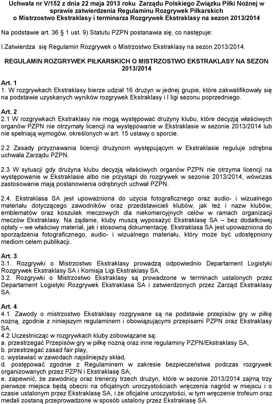 REGULAMIN ROZGRYWEK PIŁKARSKICH O MISTRZOSTWO EKSTRAKLASY NA SEZON 2013/2014 Art. 1 1.