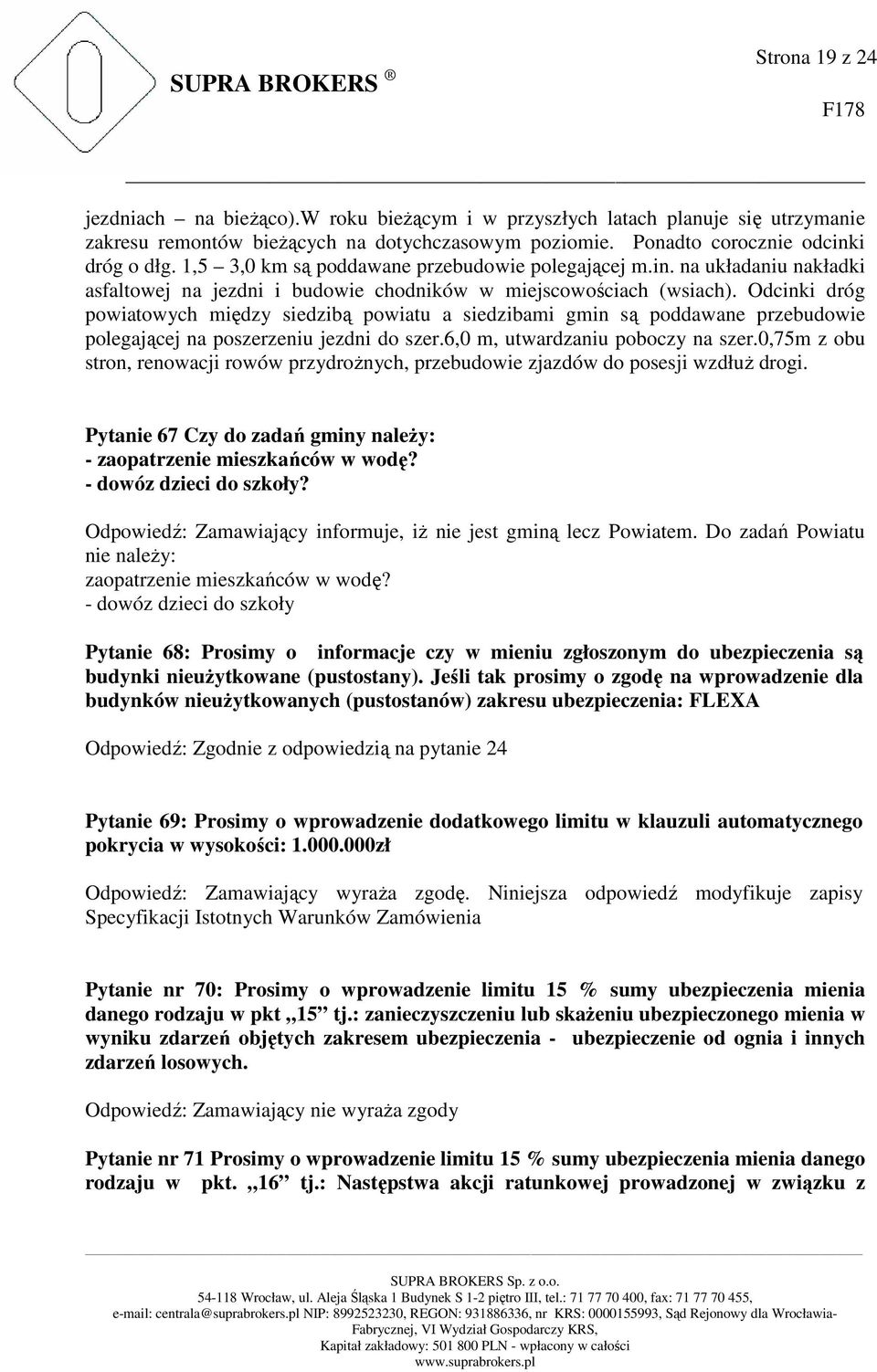 Odcinki dróg powiatowych między siedzibą powiatu a siedzibami gmin są poddawane przebudowie polegającej na poszerzeniu jezdni do szer.6,0 m, utwardzaniu poboczy na szer.