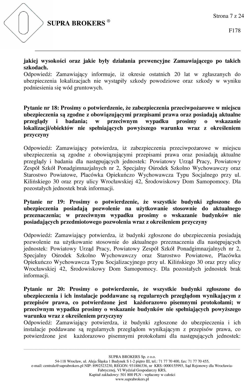 Pytanie nr 18: Prosimy o potwierdzenie, że zabezpieczenia przeciwpożarowe w miejscu ubezpieczenia są zgodne z obowiązującymi przepisami prawa oraz posiadają aktualne przeglądy i badania; w przeciwnym