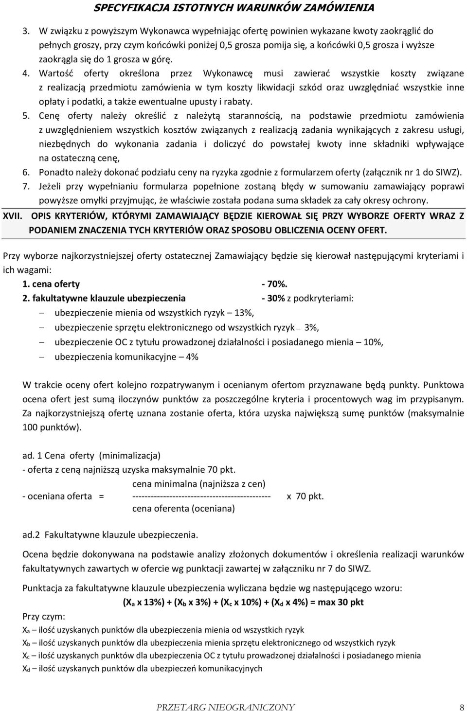 Wartość oferty określona przez Wykonawcę musi zawierać wszystkie koszty związane z realizacją przedmiotu zamówienia w tym koszty likwidacji szkód oraz uwzględniać wszystkie inne opłaty i podatki, a