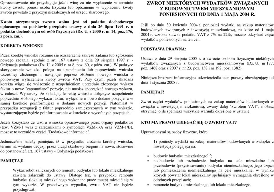 nr 14, poz. 176, z późn. zm.). KOREKTA WNIOSKU Przez korektę wniosku rozumie się rozszerzenie zakresu Ŝądania lub zgłoszenie nowego Ŝądania, zgodnie z art. 167 ustawy z dnia 29 sierpnia 1997 r.