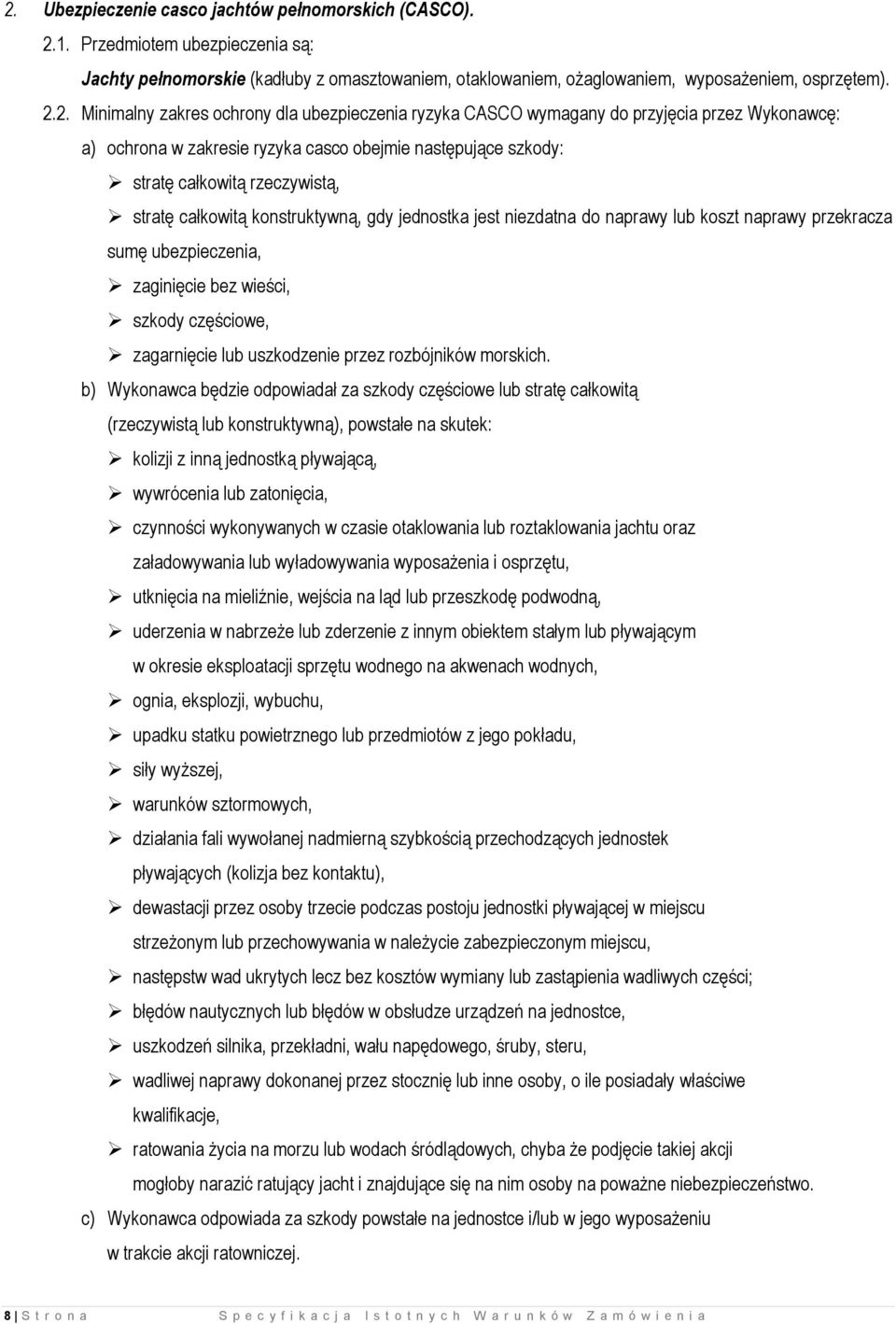 całkowitą konstruktywną, gdy jednostka jest niezdatna do naprawy lub koszt naprawy przekracza sumę ubezpieczenia, zaginięcie bez wieści, szkody częściowe, zagarnięcie lub uszkodzenie przez