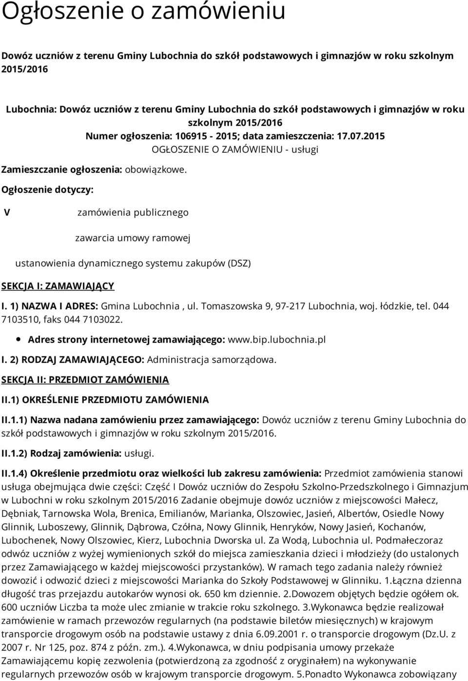 Ogłoszenie dotyczy: V zamówienia publicznego zawarcia umowy ramowej ustanowienia dynamicznego systemu zakupów (DSZ) SEKCJA I: ZAMAWIAJĄCY I. 1) NAZWA I ADRES: Gmina Lubochnia, ul.