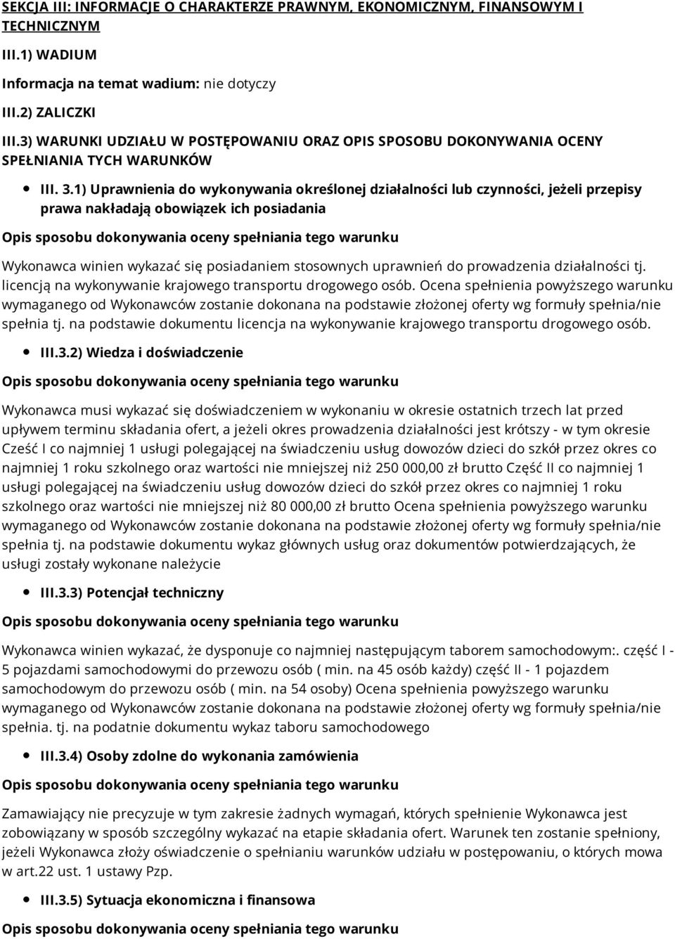 1) Uprawnienia do wykonywania określonej działalności lub czynności, jeżeli przepisy prawa nakładają obowiązek ich posiadania Wykonawca winien wykazać się posiadaniem stosownych uprawnień do