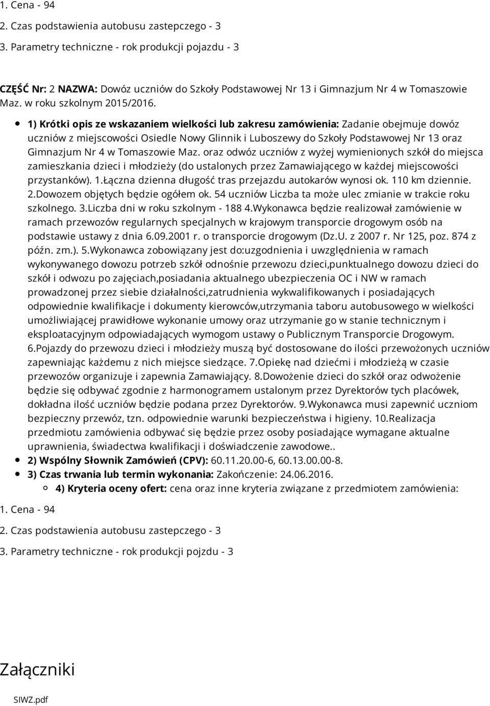 1) Krótki opis ze wskazaniem wielkości lub zakresu zamówienia: Zadanie obejmuje dowóz uczniów z miejscowości Osiedle Nowy Glinnik i Luboszewy do Szkoły Podstawowej Nr 13 oraz Gimnazjum Nr 4 w