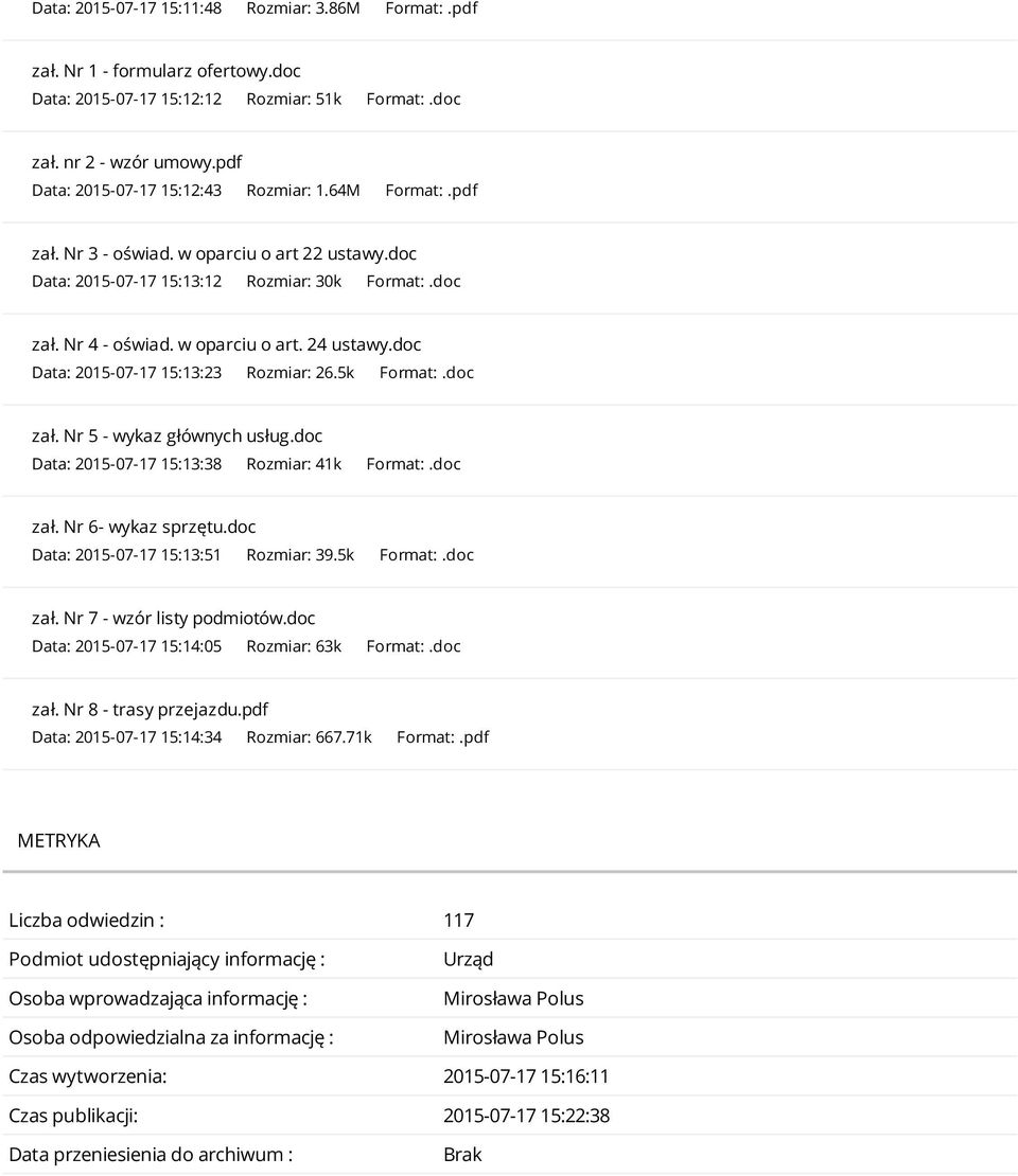 doc Data: 2015-07-17 15:13:23 Rozmiar: 26.5k Format:.doc zał. Nr 5 - wykaz głównych usług.doc Data: 2015-07-17 15:13:38 Rozmiar: 41k Format:.doc zał. Nr 6- wykaz sprzętu.