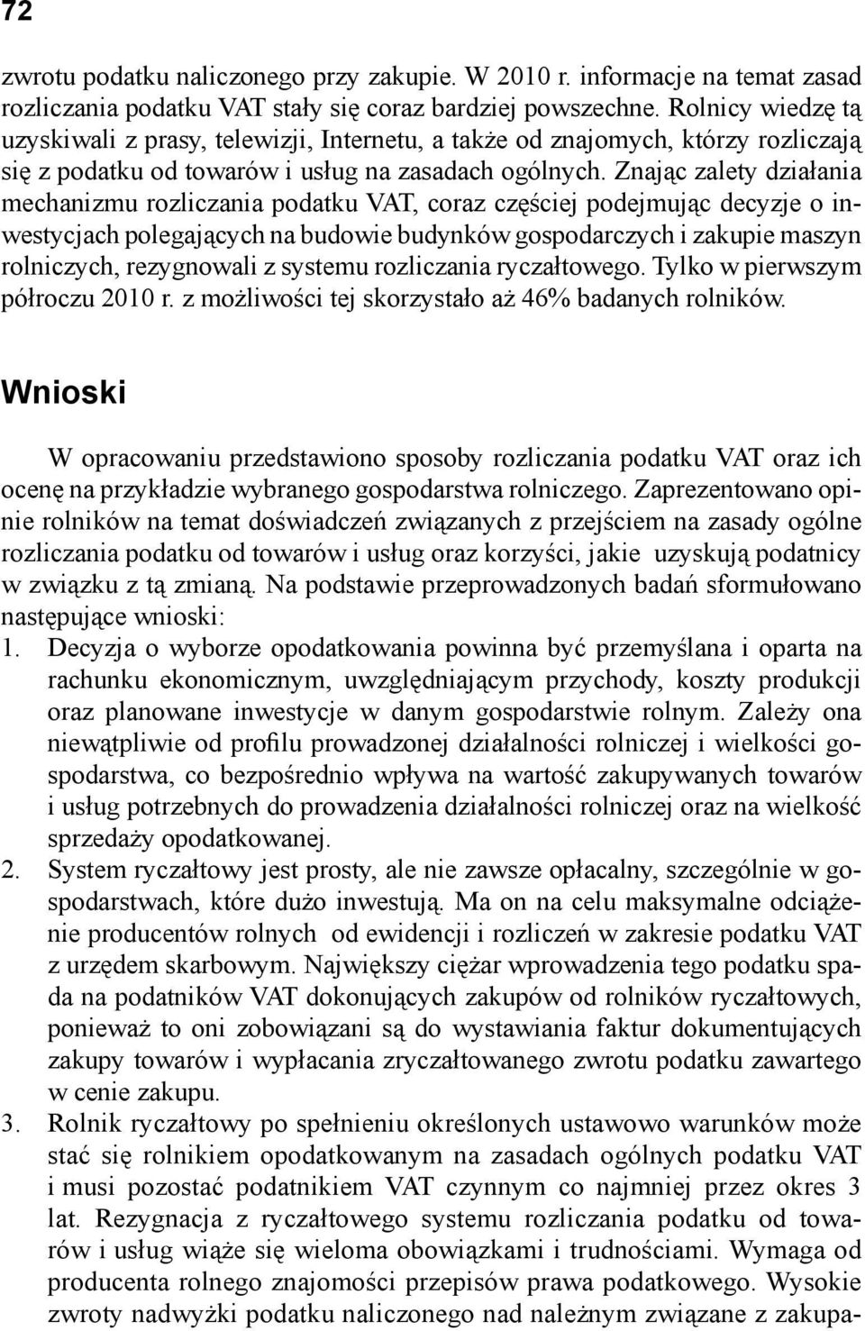 Znając zalety działania mechanizmu rozliczania podatku VAT, coraz częściej podejmując decyzje o inwestycjach polegających na budowie budynków gospodarczych i zakupie maszyn rolniczych, rezygnowali z