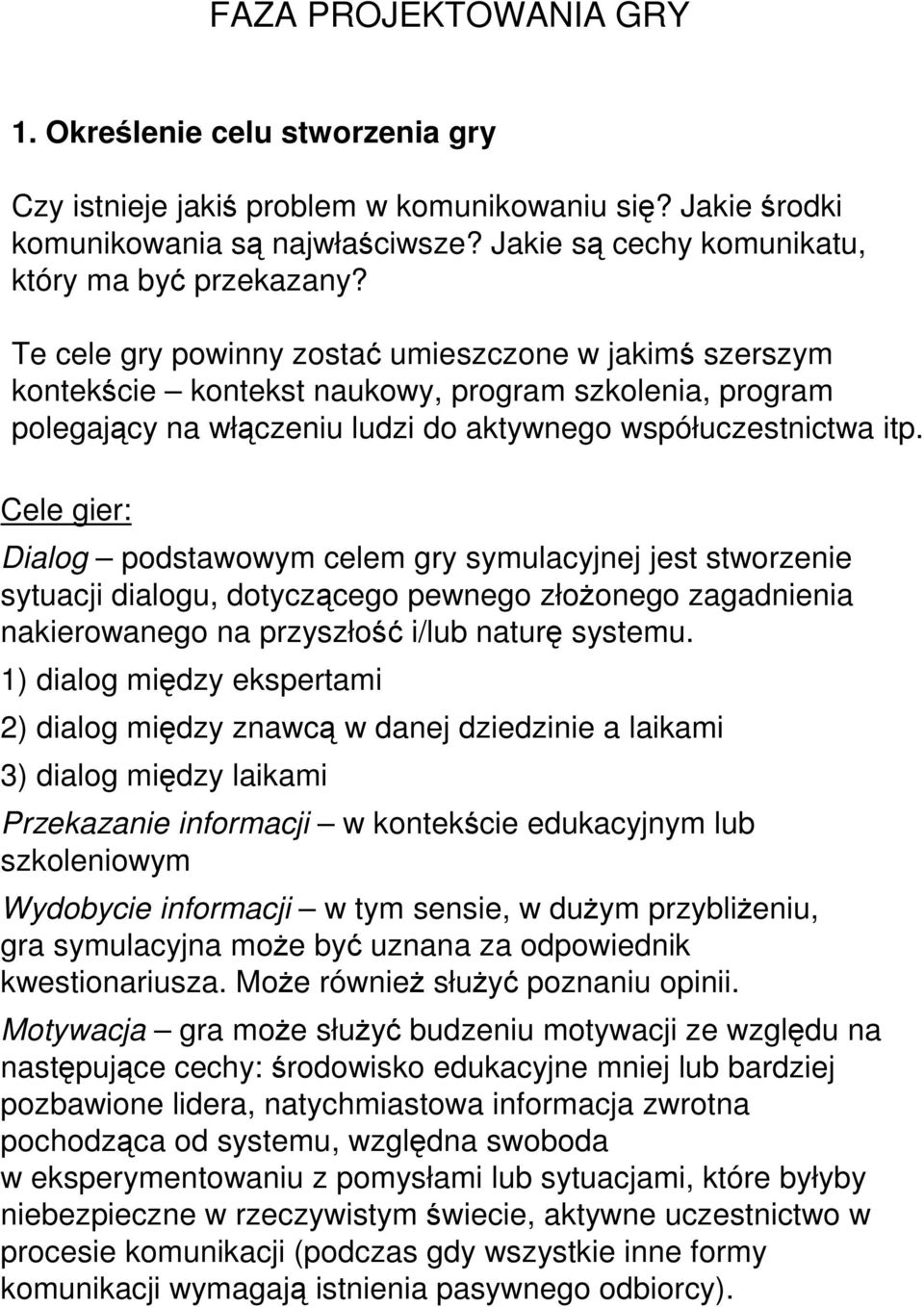 Te cele gry powinny zostać umieszczone w jakimś szerszym kontekście kontekst naukowy, program szkolenia, program polegający na włączeniu ludzi do aktywnego współuczestnictwa itp.