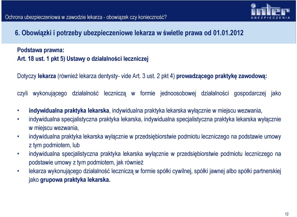 2 pkt 4) prowadzącego praktykę zawodową: czyli wykonującego działalność leczniczą w formie jednoosobowej działalności gospodarczej jako indywidualna praktyka lekarska, indywidualna praktyka lekarska