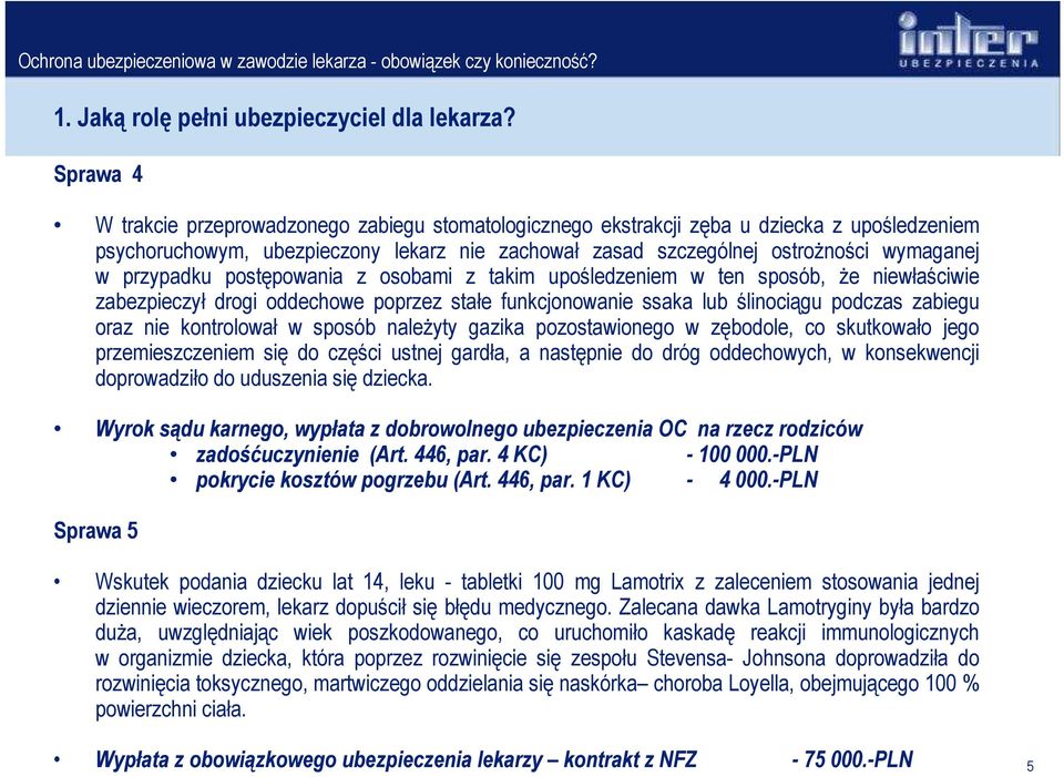 przypadku postępowania z osobami z takim upośledzeniem w ten sposób, Ŝe niewłaściwie zabezpieczył drogi oddechowe poprzez stałe funkcjonowanie ssaka lub ślinociągu podczas zabiegu oraz nie