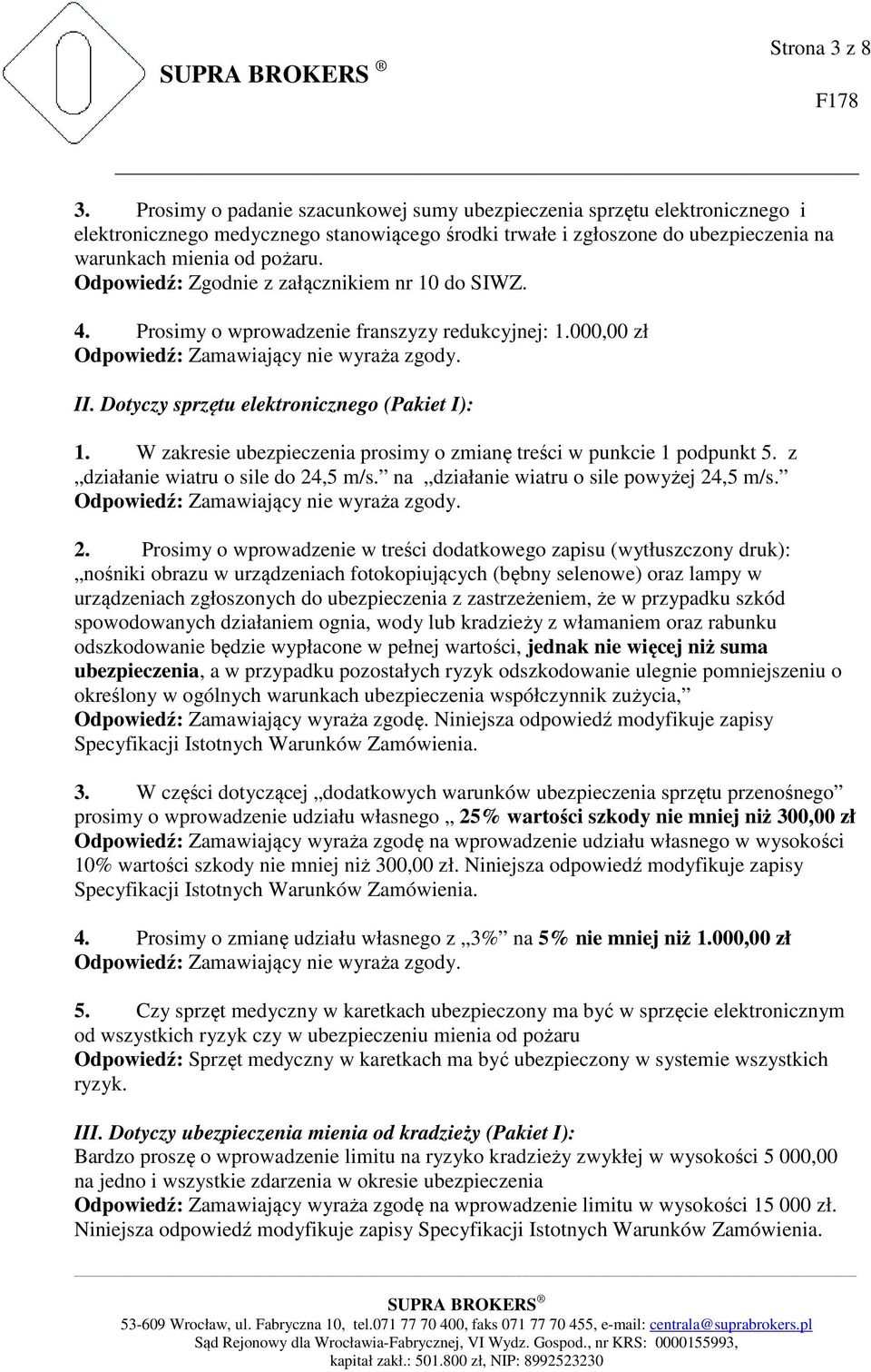 Odpowiedź: Zgodnie z załącznikiem nr 10 do SIWZ. 4. Prosimy o wprowadzenie franszyzy redukcyjnej: 1.000,00 zł II. Dotyczy sprzętu elektronicznego (Pakiet I): 1.