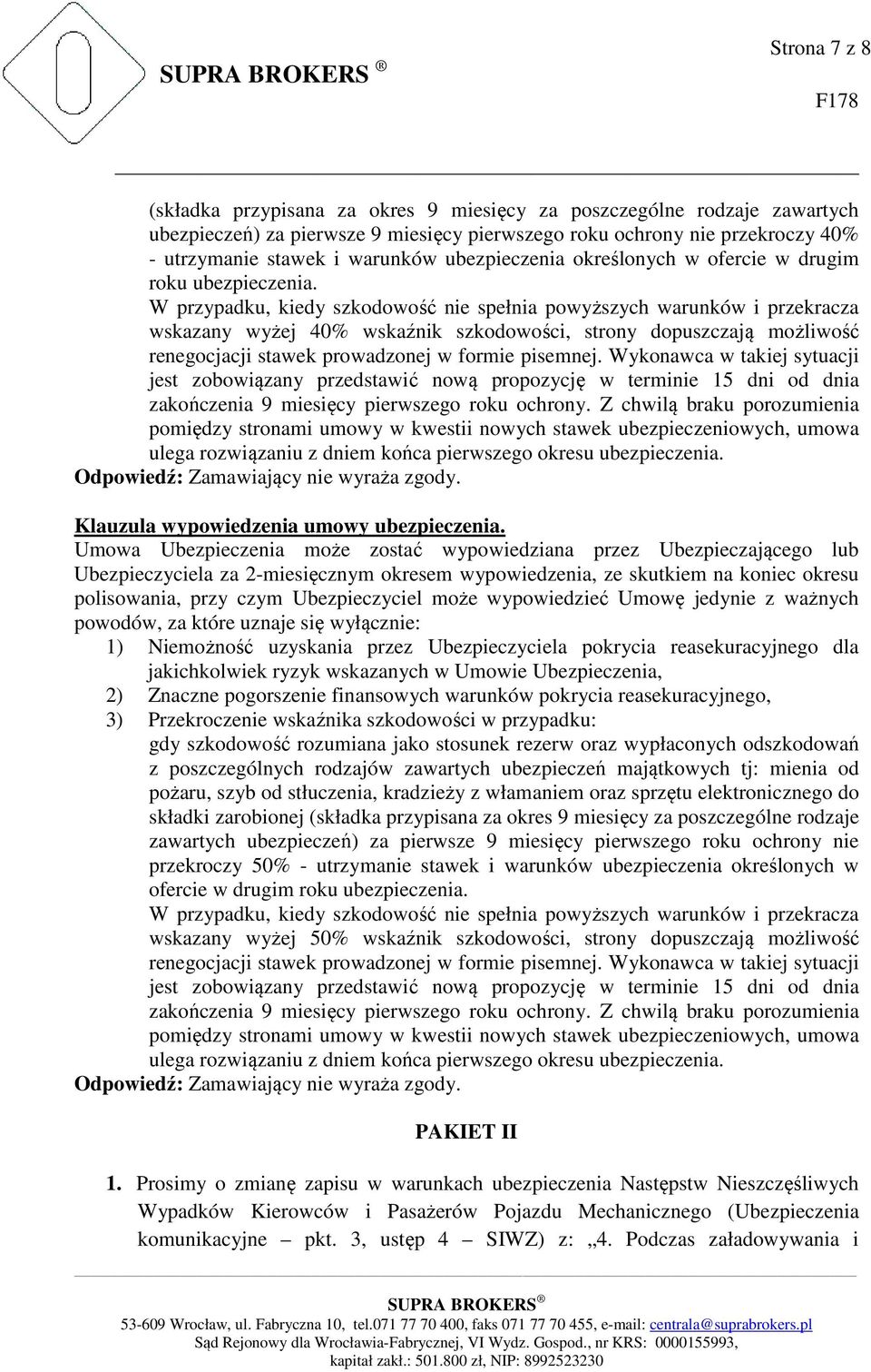 W przypadku, kiedy szkodowość nie spełnia powyższych warunków i przekracza wskazany wyżej 40% wskaźnik szkodowości, strony dopuszczają możliwość renegocjacji stawek prowadzonej w formie pisemnej.