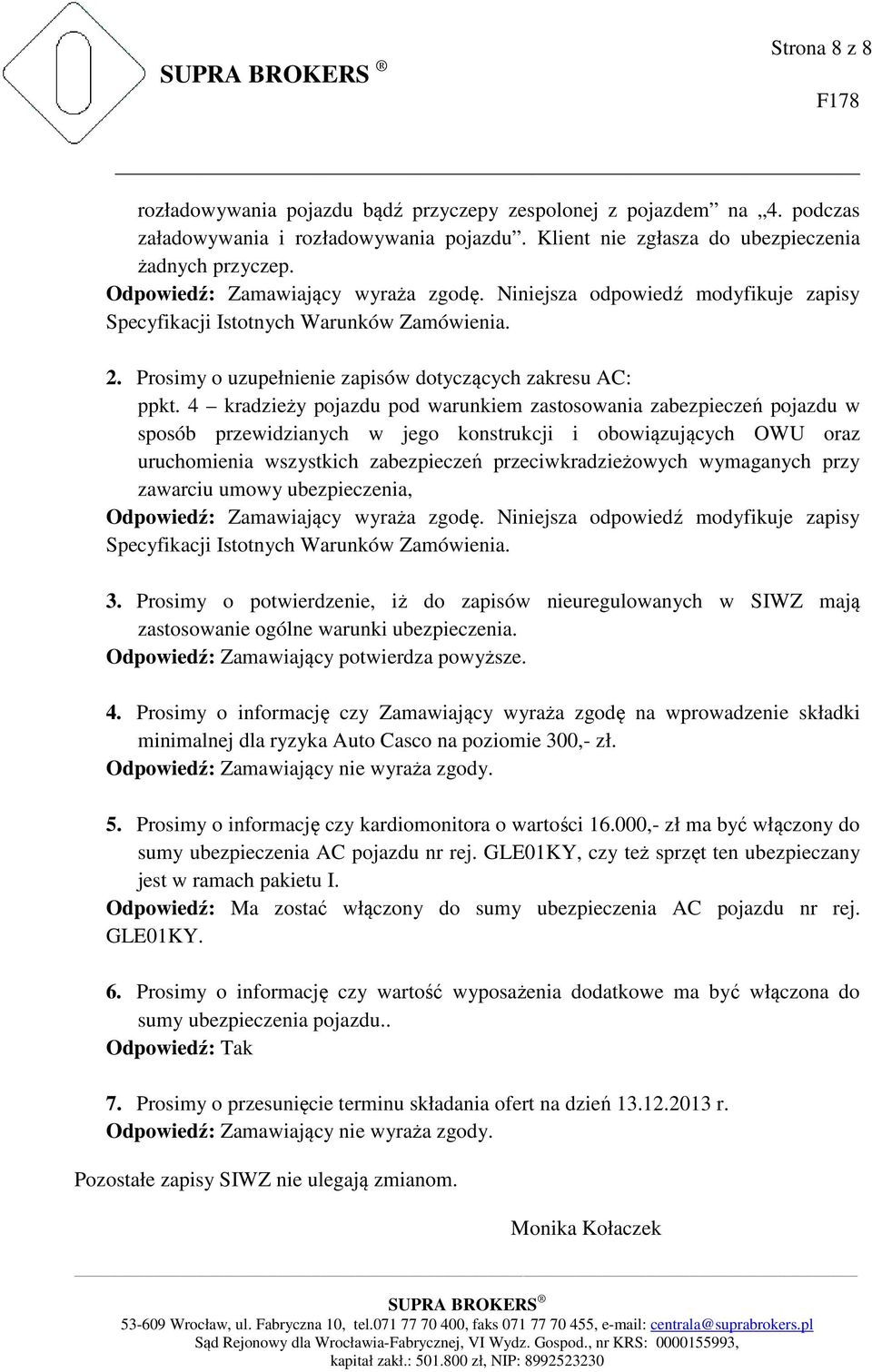 4 kradzieży pojazdu pod warunkiem zastosowania zabezpieczeń pojazdu w sposób przewidzianych w jego konstrukcji i obowiązujących OWU oraz uruchomienia wszystkich zabezpieczeń przeciwkradzieżowych