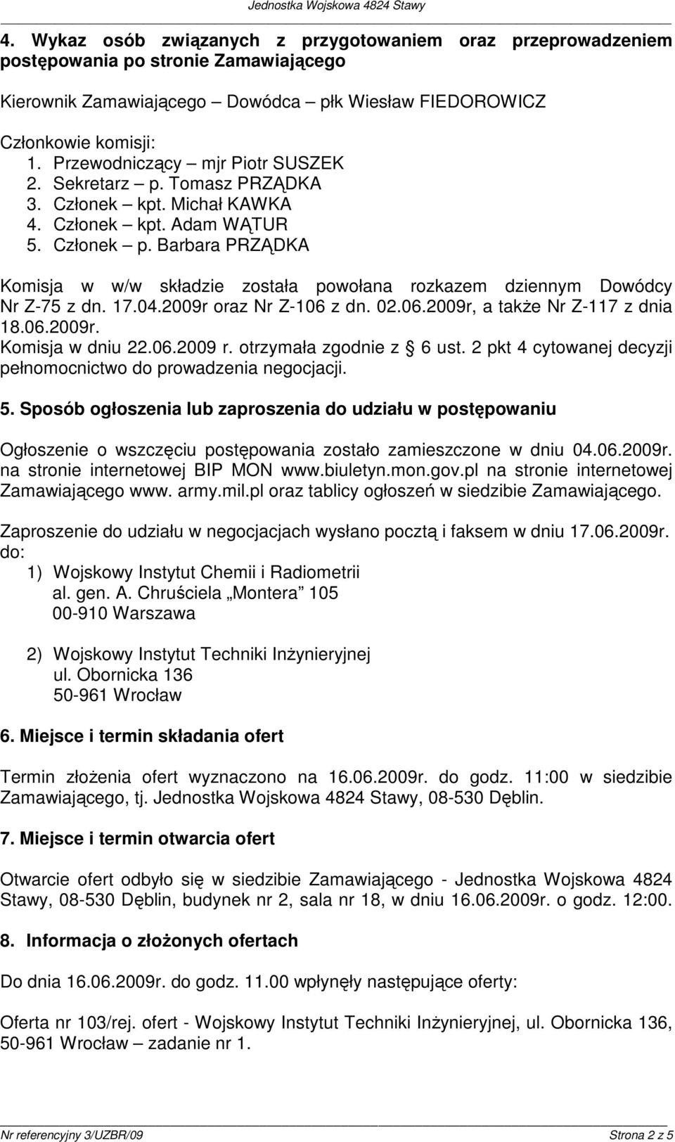 Barbara PRZĄDKA Komisja w w/w składzie została powołana rozkazem dziennym Dowódcy Nr Z-75 z dn. 17.04.2009r oraz Nr Z-106 z dn. 02.06.2009r, a takŝe Nr Z-117 z dnia 18.06.2009r. Komisja w dniu 22.06.2009 r.