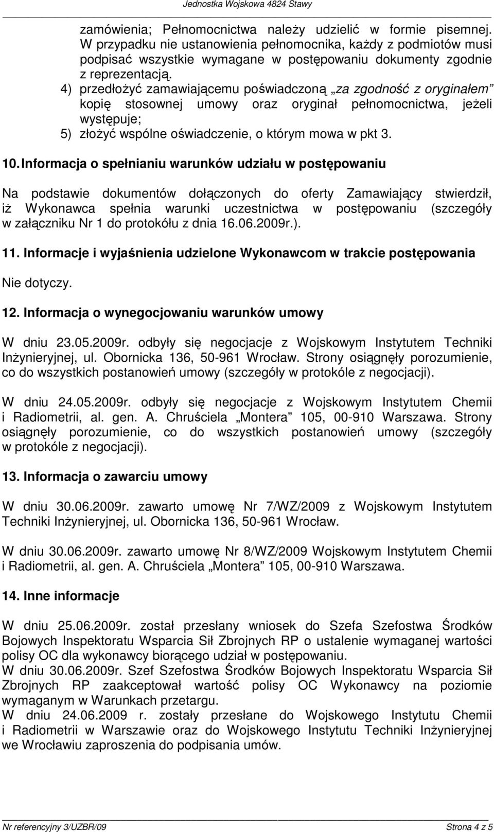 4) przedłoŝyć zamawiającemu poświadczoną za zgodność z oryginałem kopię stosownej umowy oraz oryginał pełnomocnictwa, jeŝeli występuje; 5) złoŝyć wspólne oświadczenie, o którym mowa w pkt 3. 10.