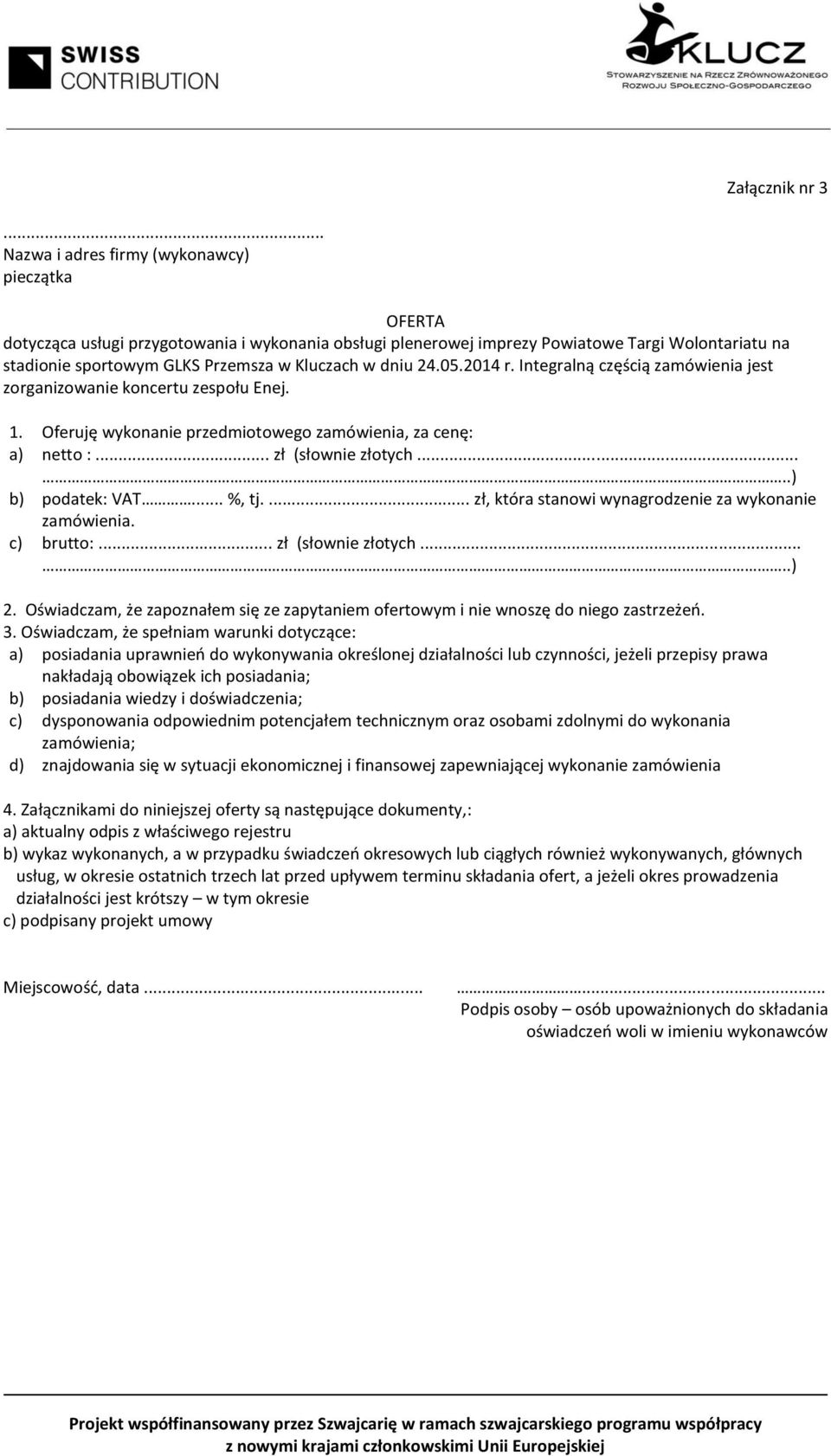 w dniu 24.05.2014 r. Integralną częścią zamówienia jest zorganizowanie koncertu zespołu Enej. 1. Oferuję wykonanie przedmiotowego zamówienia, za cenę: a) netto :... zł (słownie złotych.