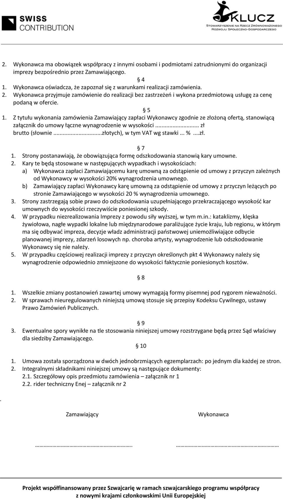 Z tytułu wykonania zamówienia Zamawiający zapłaci Wykonawcy zgodnie ze złożoną ofertą, stanowiącą załącznik do umowy łączne wynagrodzenie w wysokości... zł brutto (słownie.