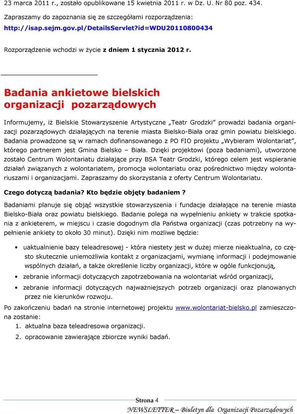 Badania ankietowe bielskich organizacji pozarządowych Informujemy, iŝ Bielskie Stowarzyszenie Artystyczne Teatr Grodzki prowadzi badania organizacji pozarządowych działających na terenie miasta