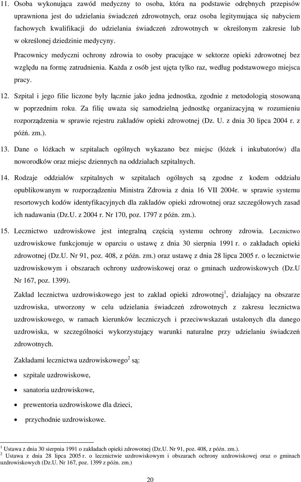 Pracownicy medyczni ochrony zdrowia to osoby pracujące w sektorze opieki zdrowotnej bez względu na formę zatrudnienia. Każda z osób jest ujęta tylko raz, według podstawowego miejsca pracy. 12.