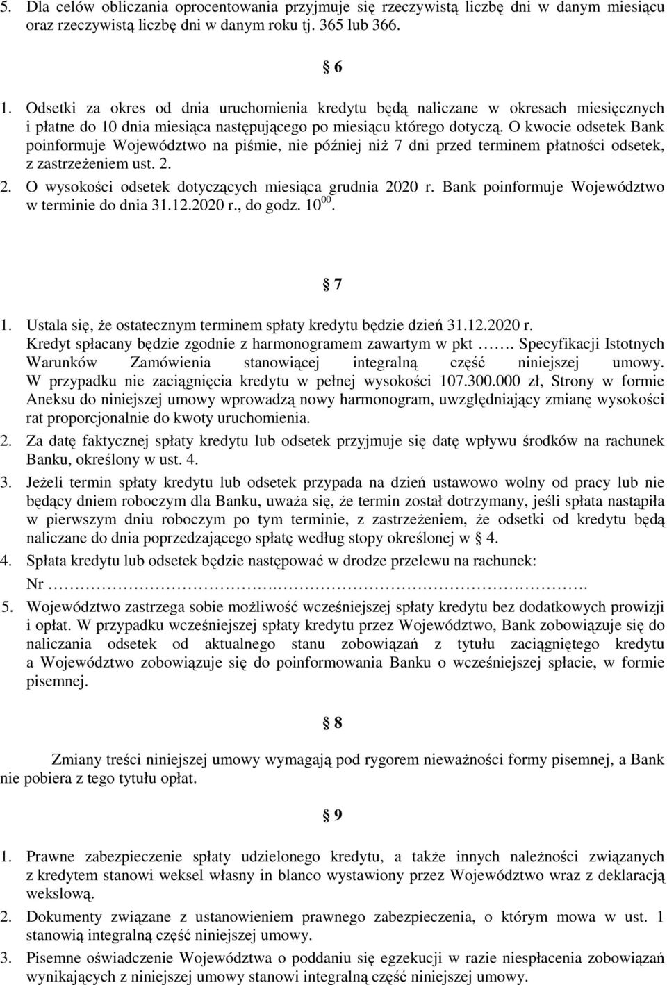 O kwocie odsetek Bank poinformuje Województwo na piśmie, nie później niŝ 7 dni przed terminem płatności odsetek, z zastrzeŝeniem ust. 2. 2. O wysokości odsetek dotyczących miesiąca grudnia 2020 r.