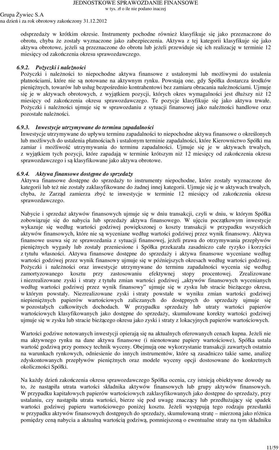 Aktywa z tej kategorii klasyfikuje się jako aktywa obrotowe, jeżeli są przeznaczone do obrotu lub jeżeli przewiduje się ich realizację w terminie 12 miesięcy od zakończenia okresu sprawozdawczego. 6.