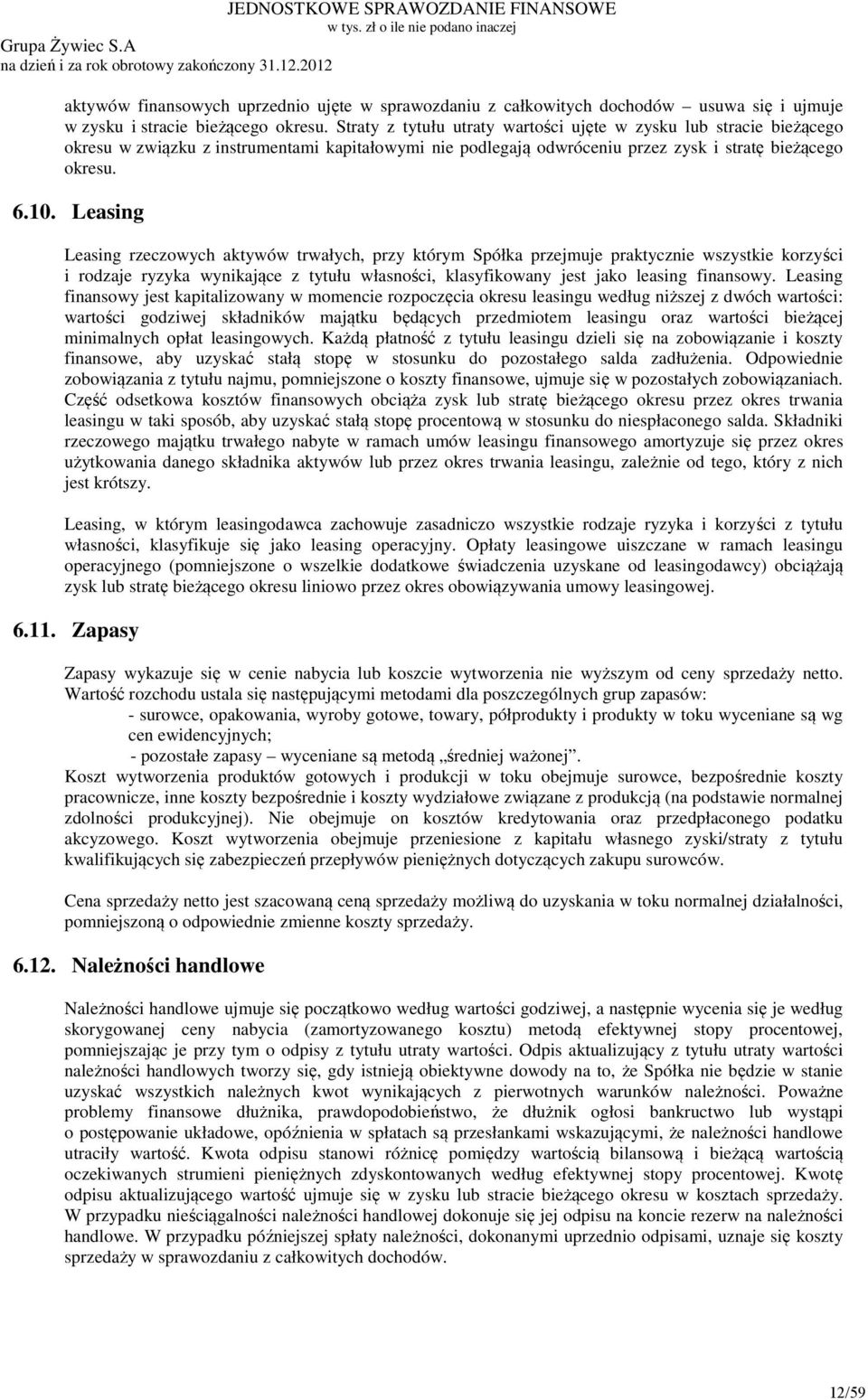 Leasing Leasing rzeczowych aktywów trwałych, przy którym Spółka przejmuje praktycznie wszystkie korzyści i rodzaje ryzyka wynikające z tytułu własności, klasyfikowany jest jako leasing finansowy.