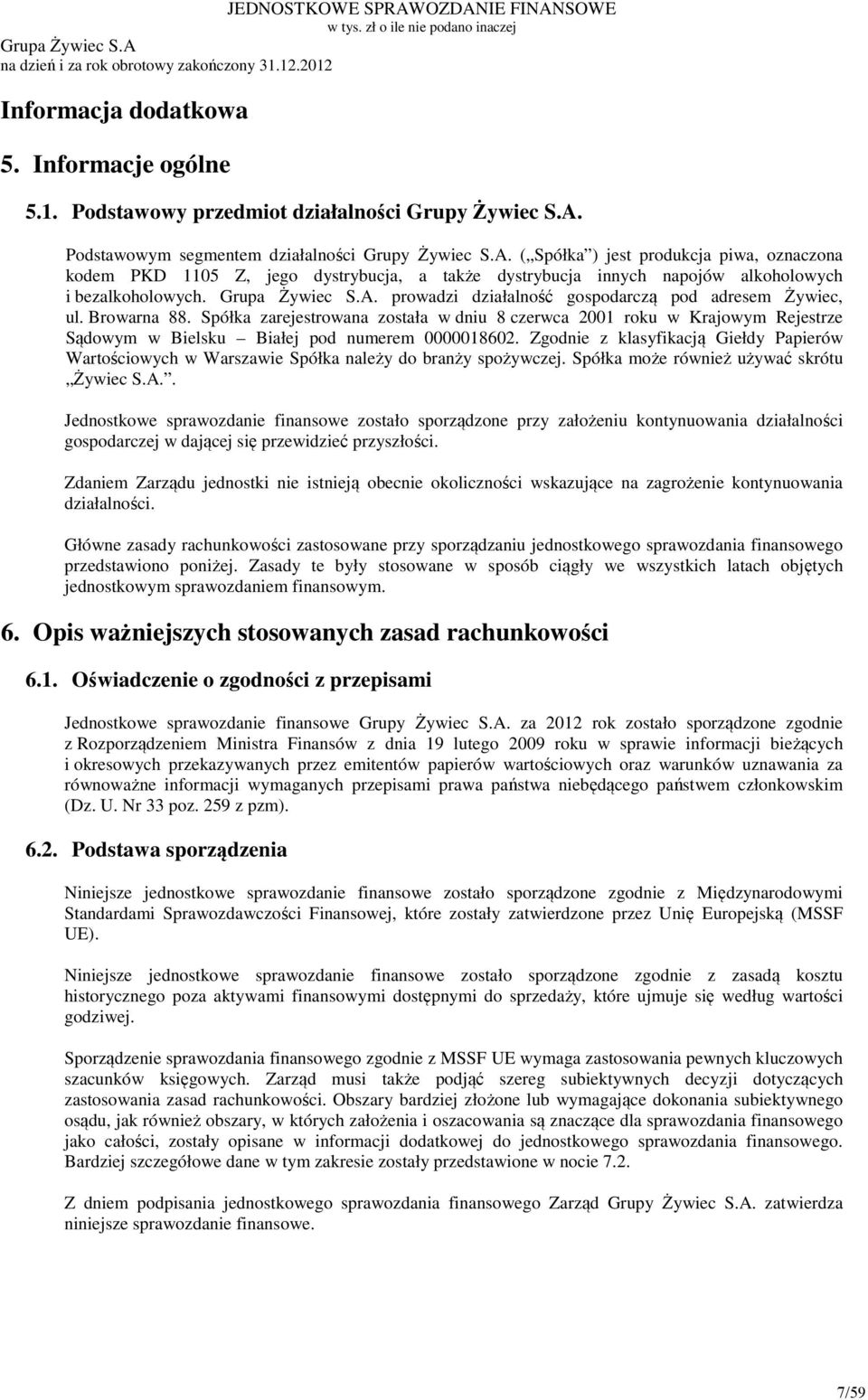 Browarna 88. Spółka zarejestrowana została w dniu 8 czerwca 2001 roku w Krajowym Rejestrze Sądowym w Bielsku Białej pod numerem 0000018602.