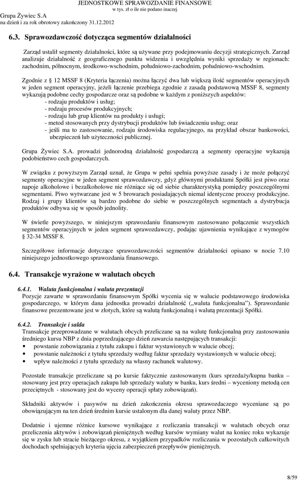 Zarząd analizuje działalność z geograficznego punktu widzenia i uwzględnia wyniki sprzedaży w regionach: zachodnim, północnym, środkowo-wschodnim, południowo-zachodnim, południowo-wschodnim.