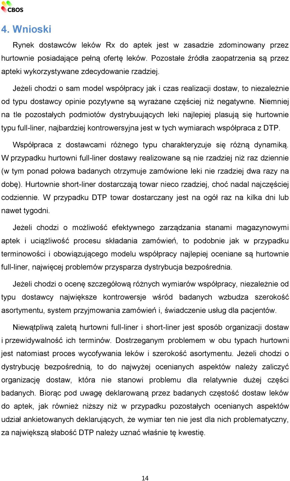 Jeżeli chodzi o sam model współpracy jak i czas realizacji dostaw, to niezależnie od typu dostawcy opinie pozytywne są wyrażane częściej niż negatywne.