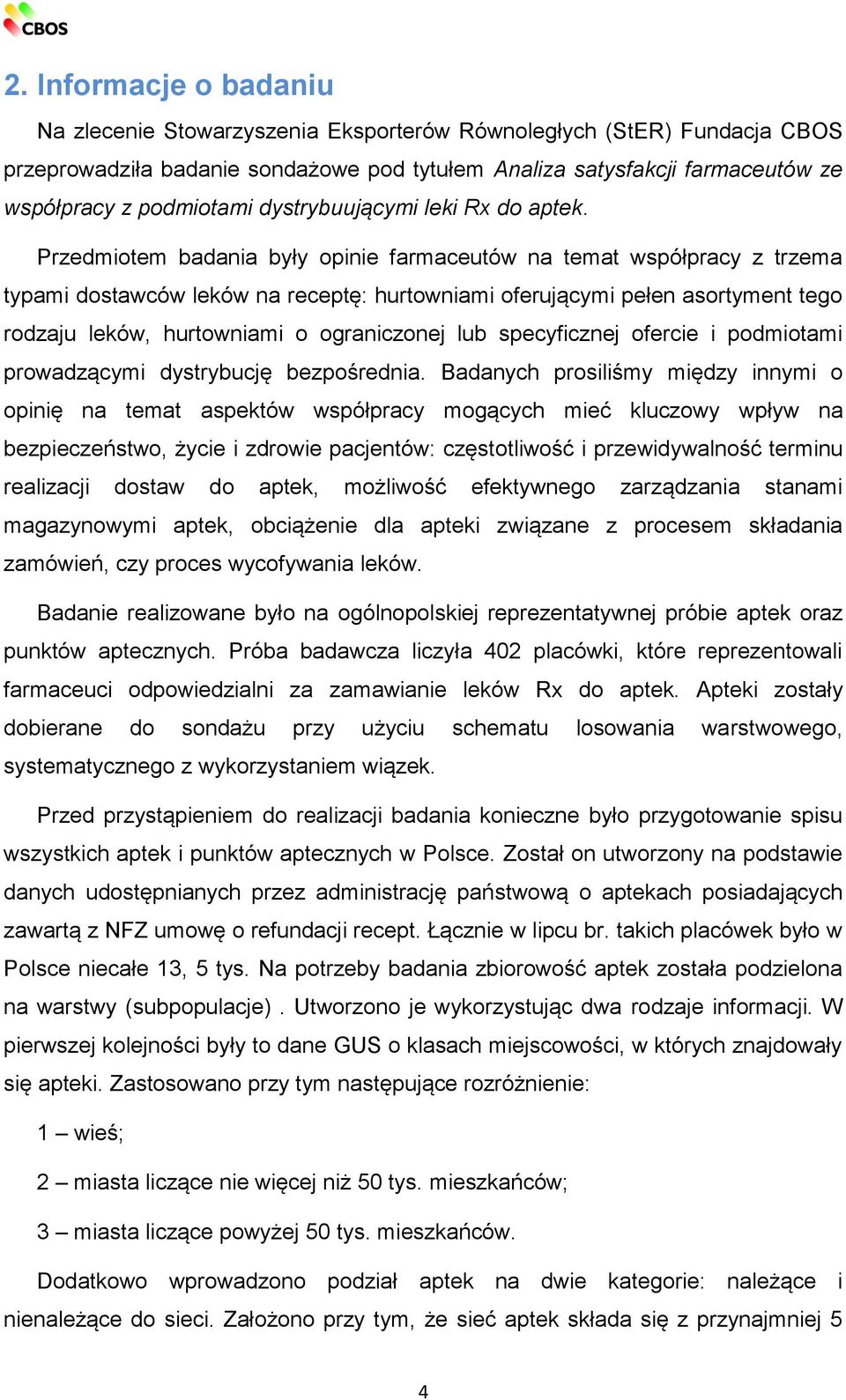 Przedmiotem badania były opinie farmaceutów na temat współpracy z trzema typami dostawców leków na receptę: hurtowniami oferującymi pełen asortyment tego rodzaju leków, hurtowniami o ograniczonej lub