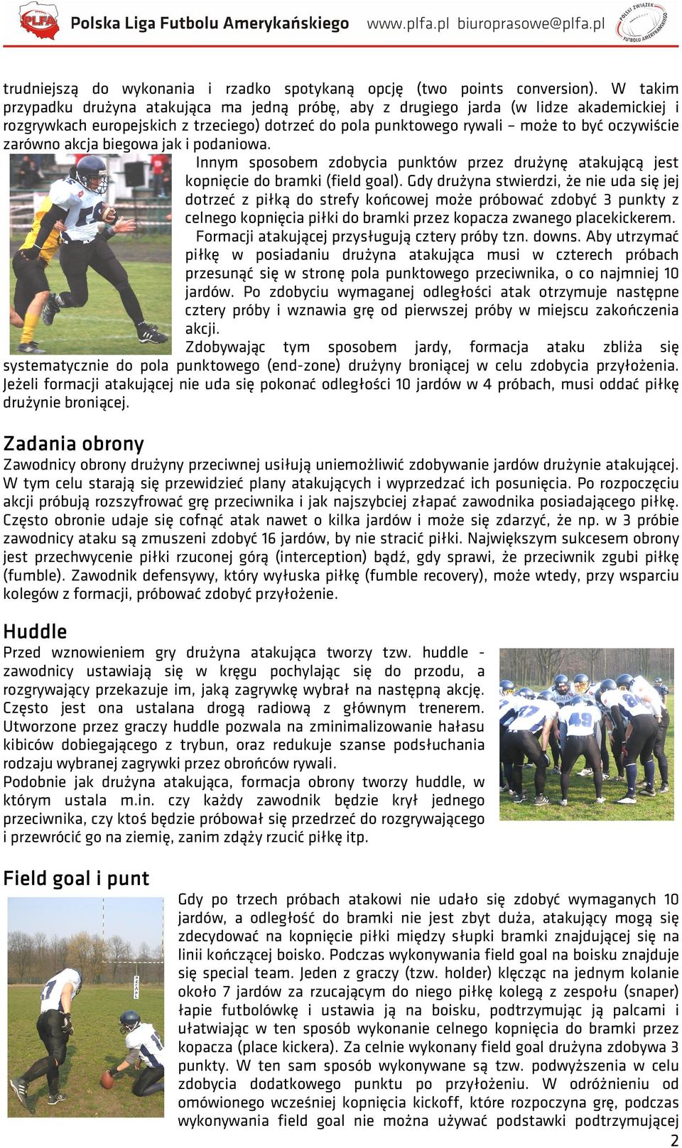 akcja biegowa jak i podaniowa. Innym sposobem zdobycia punktów przez drużynę atakującą jest kopnięcie do bramki (field goal).