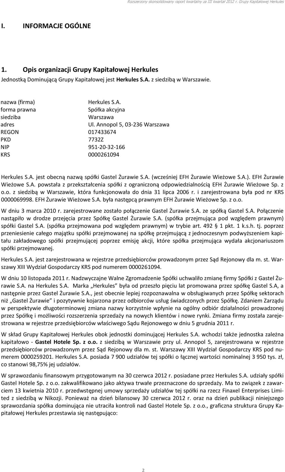 EFH Żurawie Wieżowe S.A. powstała z przekształcenia spółki z ograniczoną odpowiedzialnością EFH Żurawie Wieżowe Sp. z o.o. z siedzibą w Warszawie, która funkcjonowała do dnia 31 lipca 2006 r.