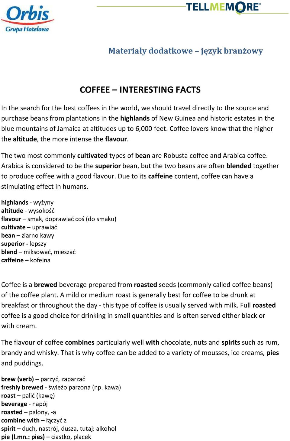 The two most commonly cultivated types of bean are Robusta coffee and Arabica coffee.