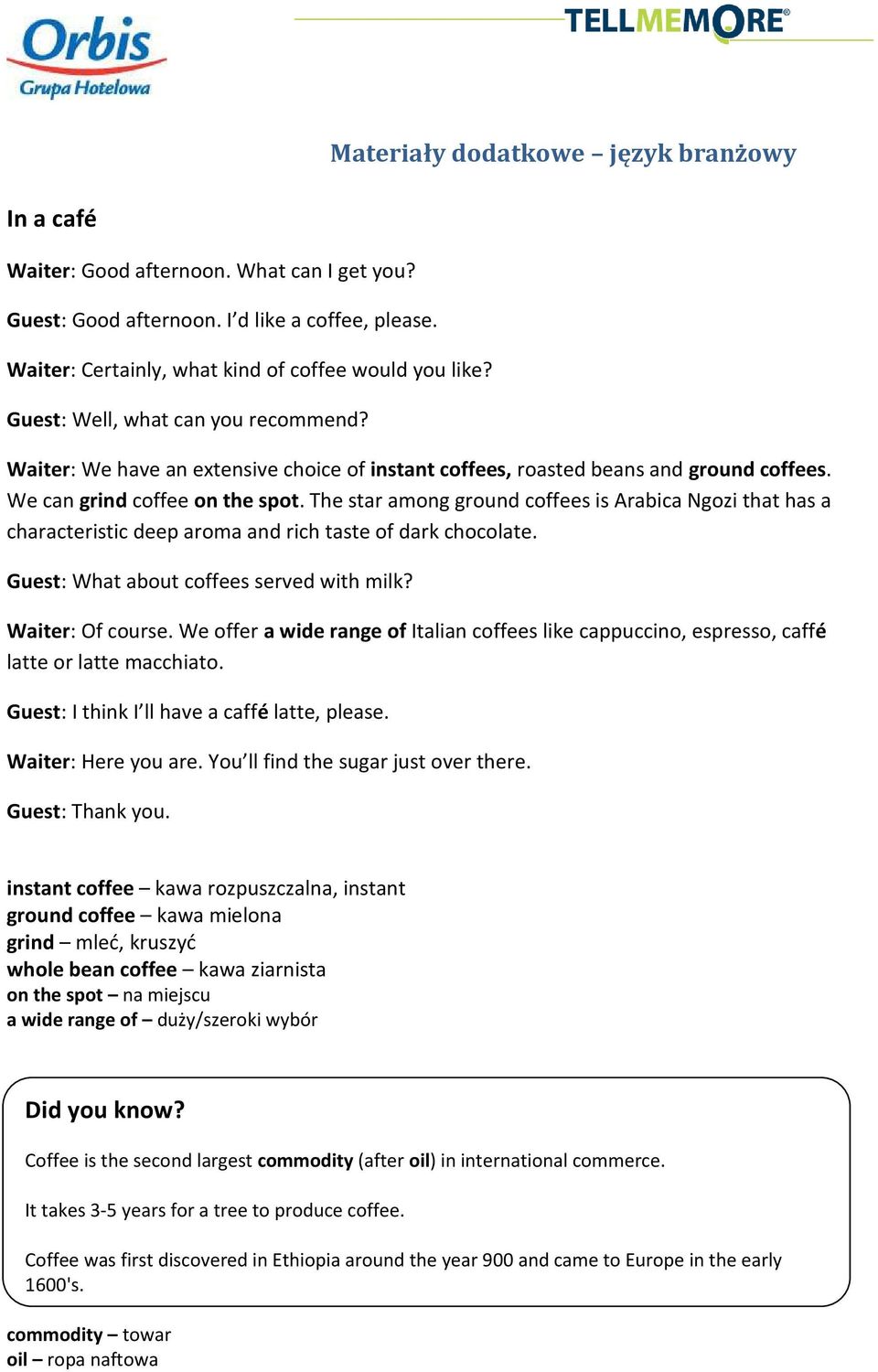 The star among ground coffees is Arabica Ngozi that has a characteristic deep aroma and rich taste of dark chocolate. Guest: What about coffees served with milk? Waiter: Of course.