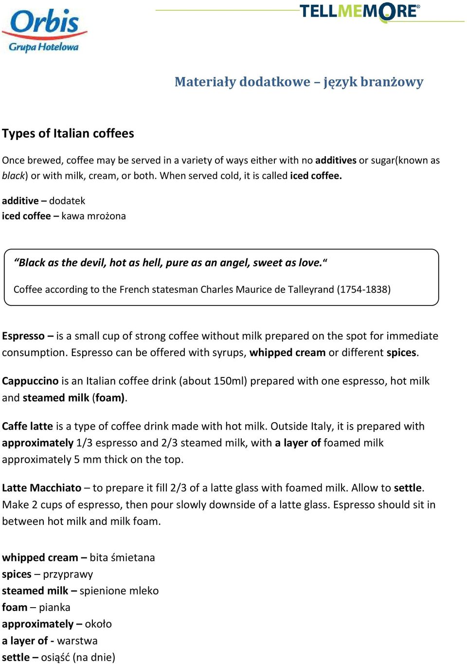 Coffee according to the French statesman Charles Maurice de Talleyrand (1754-1838) Espresso is a small cup of strong coffee without milk prepared on the spot for immediate consumption.