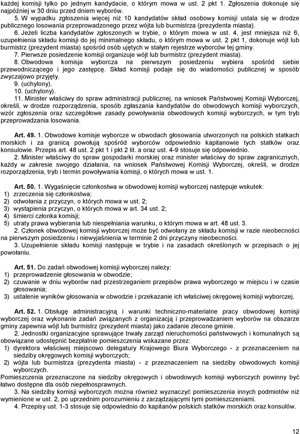 JeŜeli liczba kandydatów zgłoszonych w trybie, o którym mowa w ust. 4, jest mniejsza niŝ 6, uzupełnienia składu komisji do jej minimalnego składu, o którym mowa w ust.