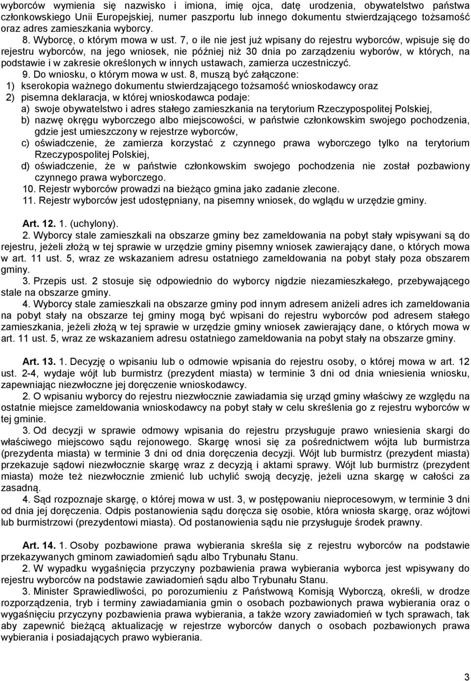 7, o ile nie jest juŝ wpisany do rejestru wyborców, wpisuje się do rejestru wyborców, na jego wniosek, nie później niŝ 30 dnia po zarządzeniu wyborów, w których, na podstawie i w zakresie określonych