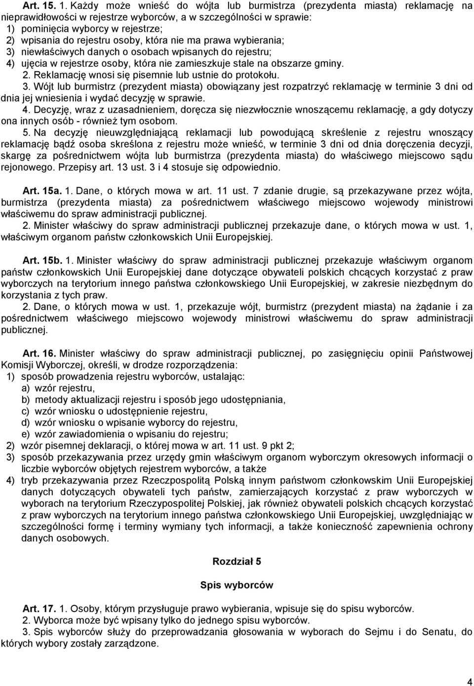 rejestru osoby, która nie ma prawa wybierania; 3) niewłaściwych danych o osobach wpisanych do rejestru; 4) ujęcia w rejestrze osoby, która nie zamieszkuje stale na obszarze gminy. 2.