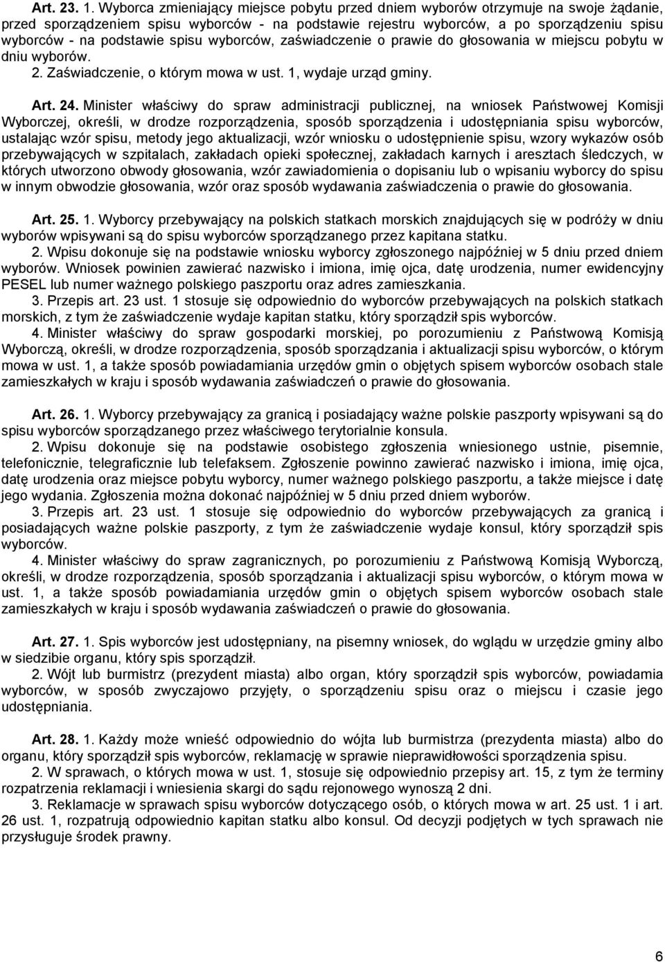 spisu wyborców, zaświadczenie o prawie do głosowania w miejscu pobytu w dniu wyborów. 2. Zaświadczenie, o którym mowa w ust. 1, wydaje urząd gminy. Art. 24.