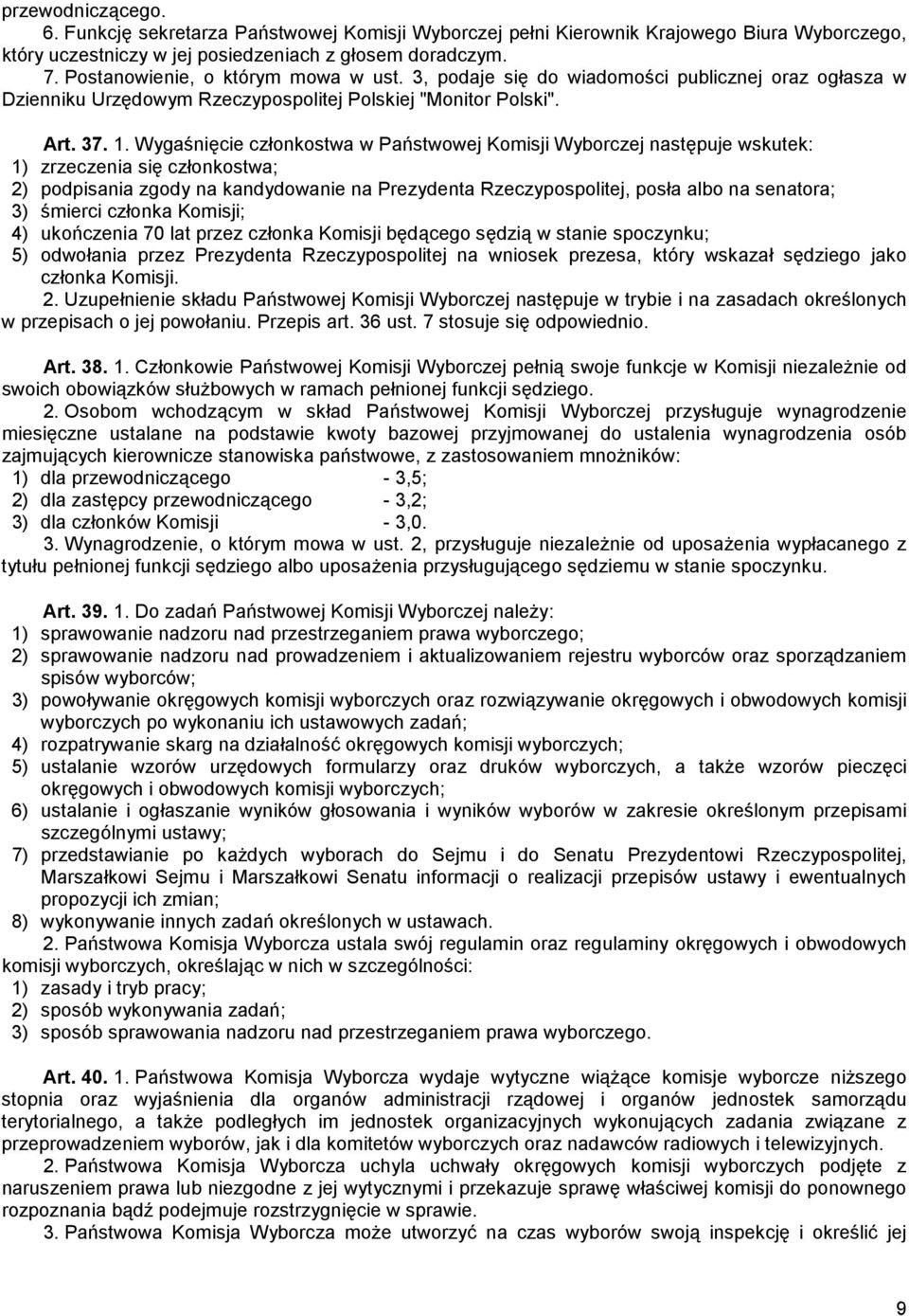 Wygaśnięcie członkostwa w Państwowej Komisji Wyborczej następuje wskutek: 1) zrzeczenia się członkostwa; 2) podpisania zgody na kandydowanie na Prezydenta Rzeczypospolitej, posła albo na senatora; 3)