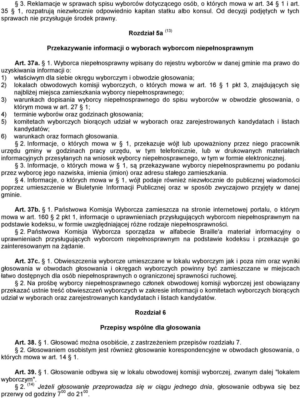 Wyborca niepełnosprawny wpisany do rejestru wyborców w danej gminie ma prawo do uzyskiwania informacji o: 1) właściwym dla siebie okręgu wyborczym i obwodzie głosowania; 2) lokalach obwodowych