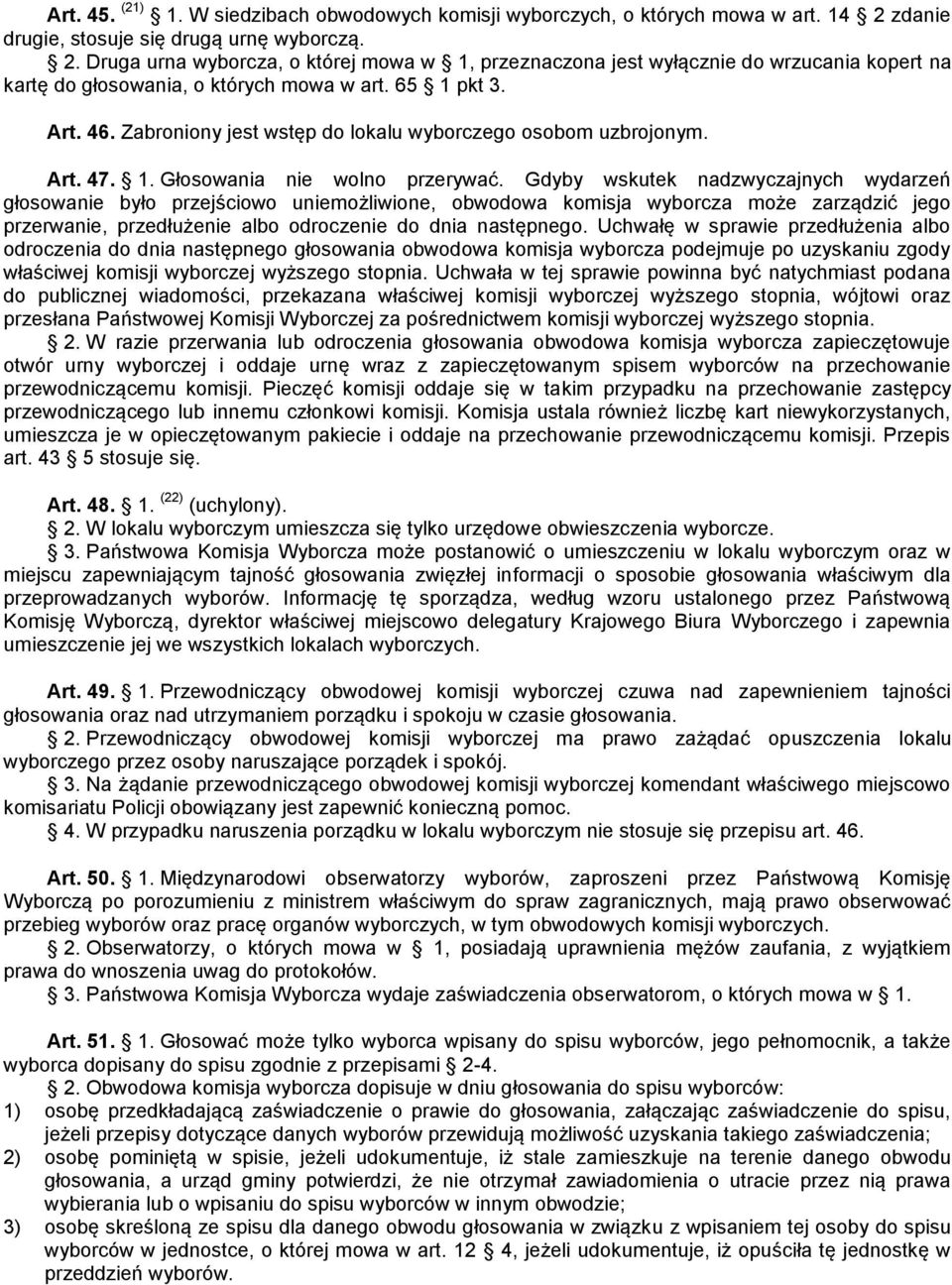 Art. 46. Zabroniony jest wstęp do lokalu wyborczego osobom uzbrojonym. Art. 47. 1. Głosowania nie wolno przerywać.
