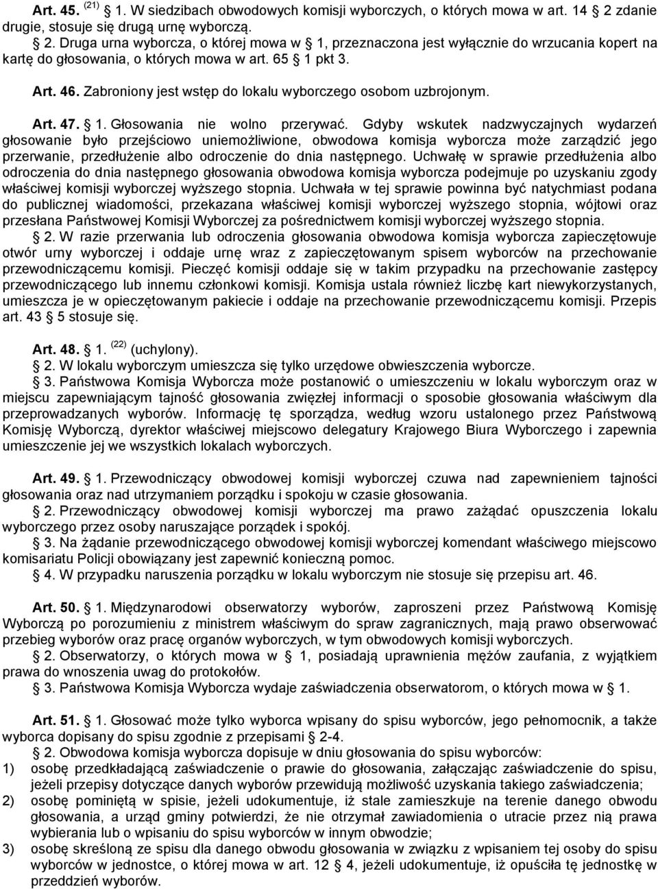 Art. 46. Zabroniony jest wstęp do lokalu wyborczego osobom uzbrojonym. Art. 47. 1. Głosowania nie wolno przerywać.