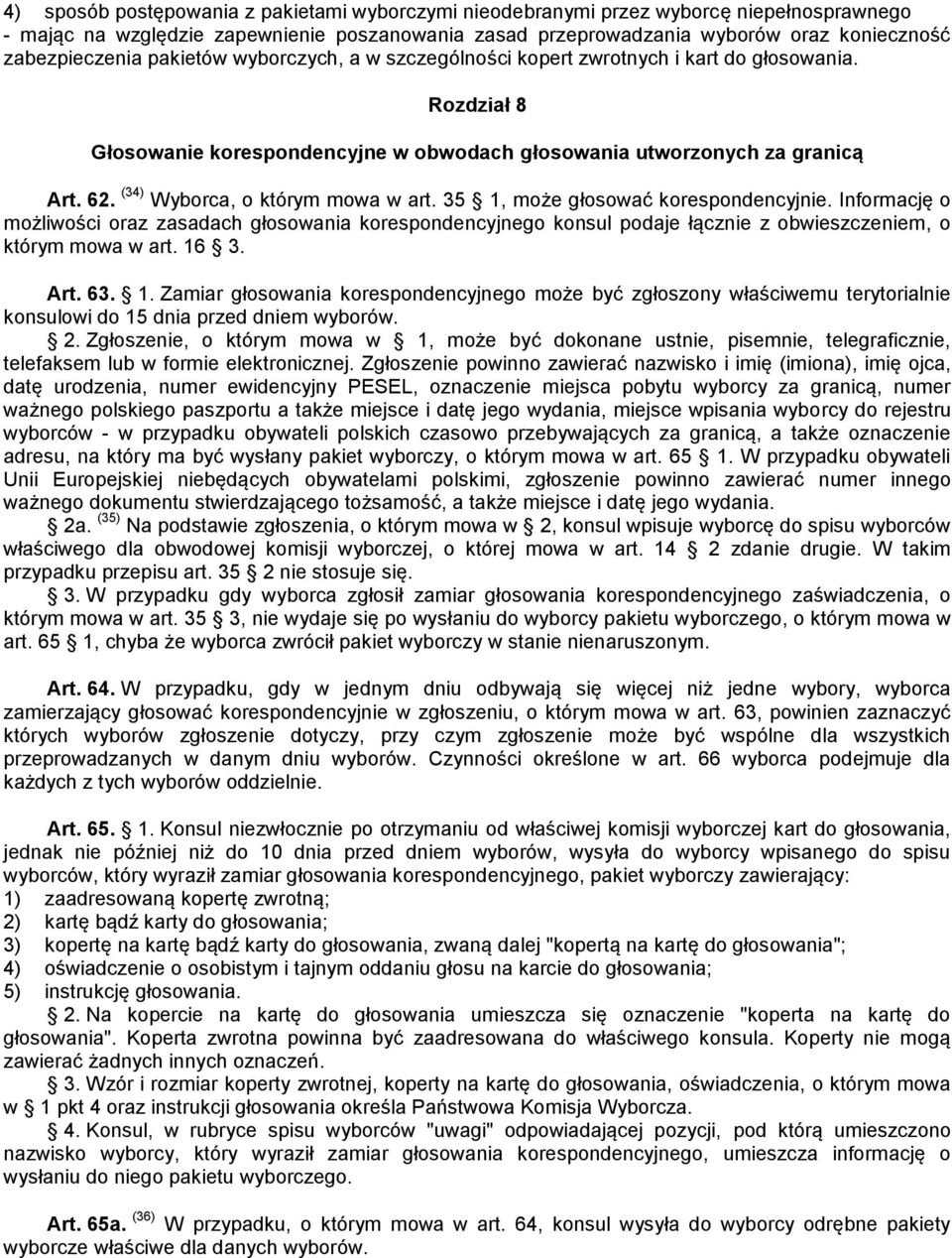 (34) Wyborca, o którym mowa w art. 35 1, może głosować korespondencyjnie.